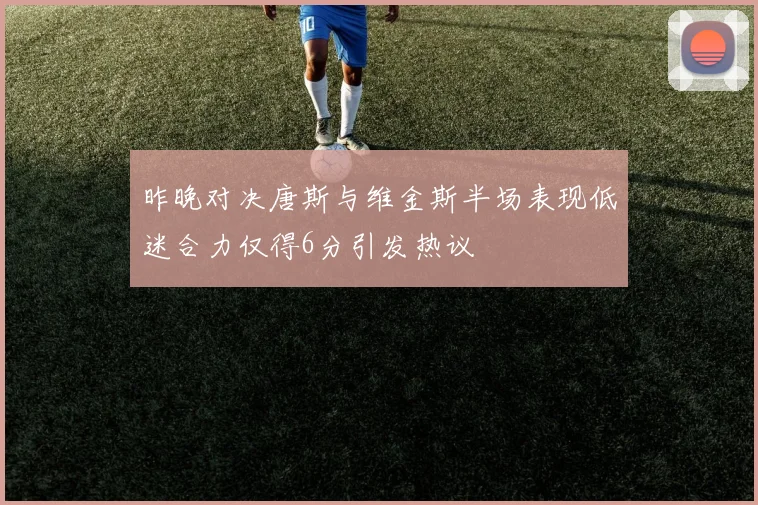 昨晚对决唐斯与维金斯半场表现低迷合力仅得6分引发热议