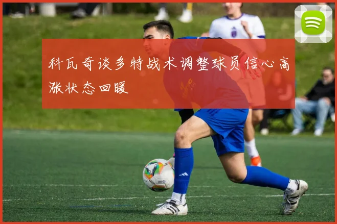 科瓦奇谈多特战术调整球员信心高涨状态回暖