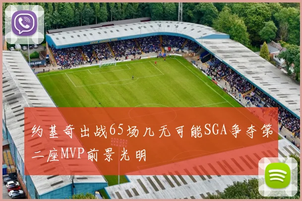 约基奇出战65场几无可能SGA争夺第二座MVP前景光明