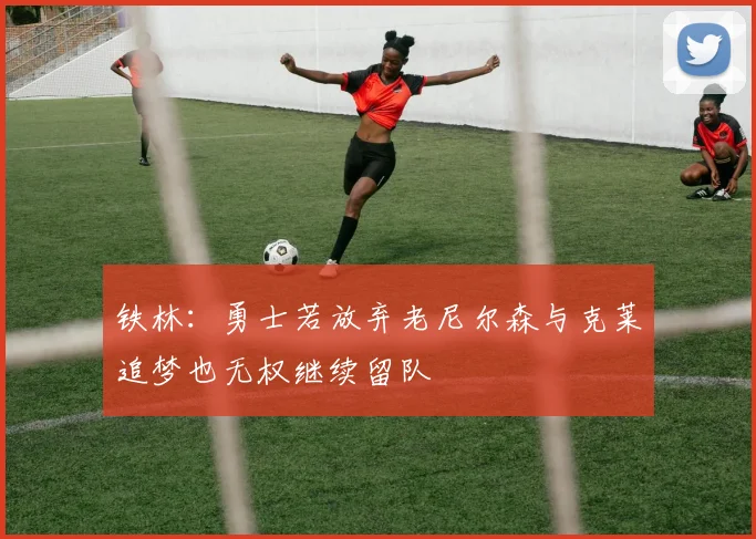 铁林：勇士若放弃老尼尔森与克莱追梦也无权继续留队